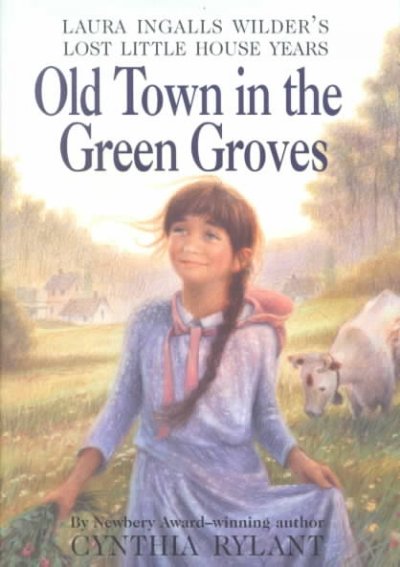 Old town in the green groves fiction jeunesse / Laura Ingalls Wilder's lost little house years / Cynthia Rylant ; illustrated by Jim LaMarche.