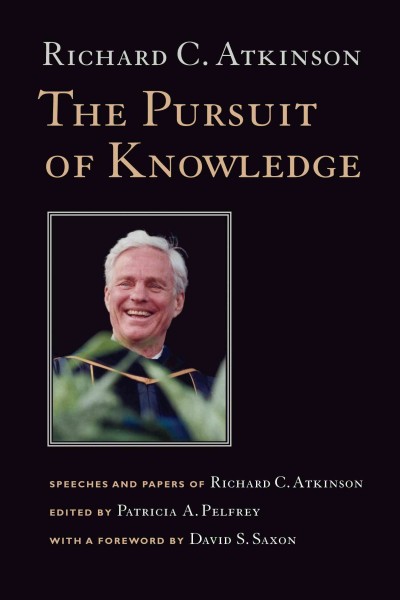 The pursuit of knowledge [electronic resource] : speeches and papers of Richard C. Atkinson / Patricia A. Pelfrey, editor ; with a foreword by David S. Saxon.