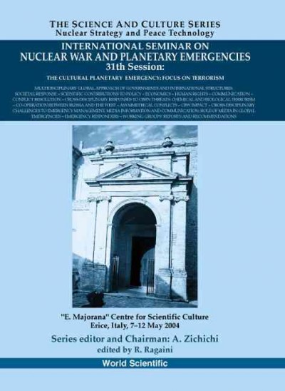 International Seminar on Nuclear War and Planetary Emergencies, 31st session [electronic resource] : the cultural planetary emergency : focus on terrorism : "E. Majorana" Centre for Scientific Culture, Erice, Italy, 7-12 May 2004 / series editor and chairman, A. Zichichi ; edited by R. Ragaini.