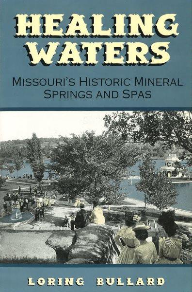 Healing waters [electronic resource] : Missouri's historic mineral springs and spas / Loring Bullard.