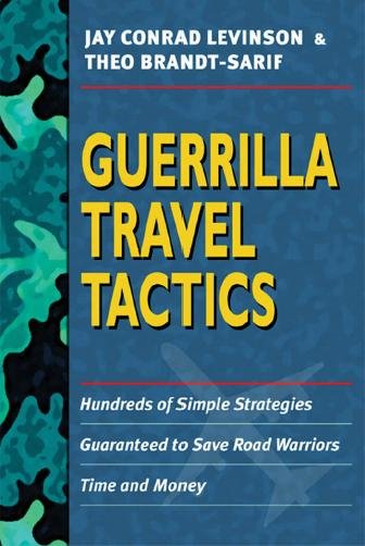 Guerrilla travel tactics [electronic resource] : hundreds of simple strategies guaranteed to save road warriors time and money / Jay Conrad Levinson, Theo Brandt-Sarif.