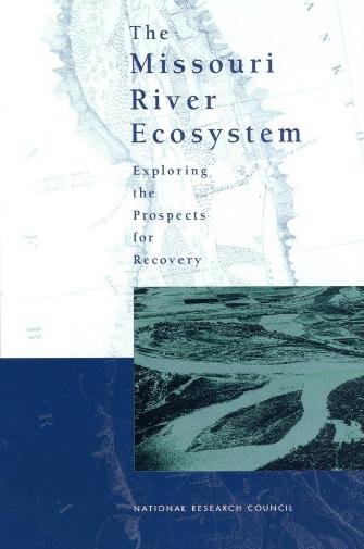The Missouri River ecosystem [electronic resource] : exploring the prospects for recovery / Committee on Missouri River Ecosystem Science, Water Science and Technology Board, Division on Earth and Life Studies, National Research Council.