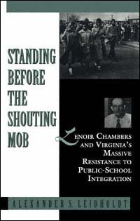 Standing before the shouting mob [electronic resource] : Lenoir Chambers and Virginia's massive resistance to public-school integration / Alexander Leidholdt.