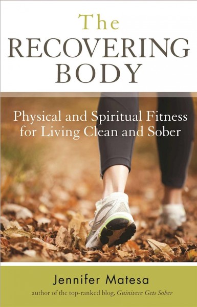 The recovering body : physical and spiritual fitness for living clean and sober / Jennifer Matesa.