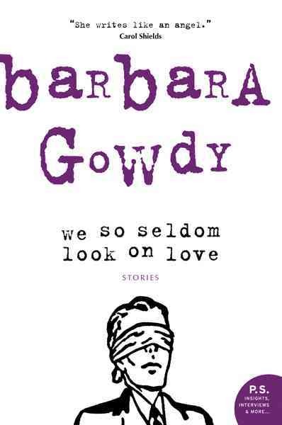 We so seldom look on love [electronic resource] : stories / by Barbara Gowdy.
