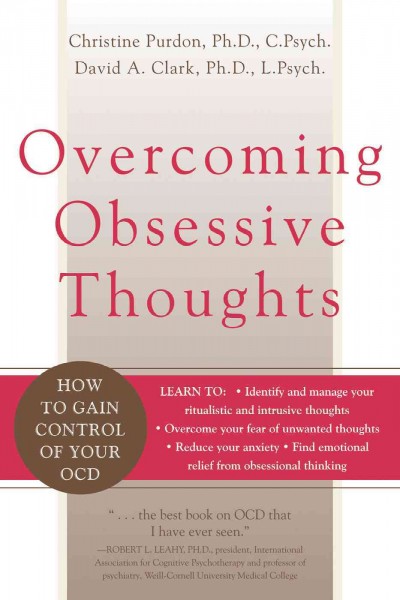 Overcoming obsessive thoughts [electronic resource] : how to gain control of your OCD / Christine Purdon, David A. Clark.