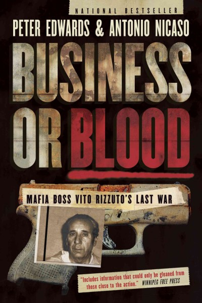 Business or blood : Mafia boss Vito Rizzuto's last war / Peter Edwards & Antonio Nicaso.