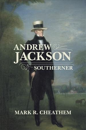 Andrew Jackson, southerner / Mark R. Cheathem.