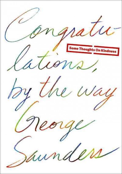 Congratulations, by the way [electronic resource] : some thoughts on kindness / George Saunders.