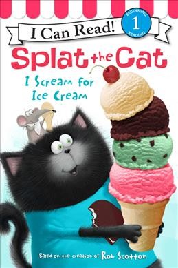 Splat the cat : I scream for ice cream / based on the bestselling books by Rob Scotton ; text by Laura Driscoll ; interior illustrations by Robert Eberz.
