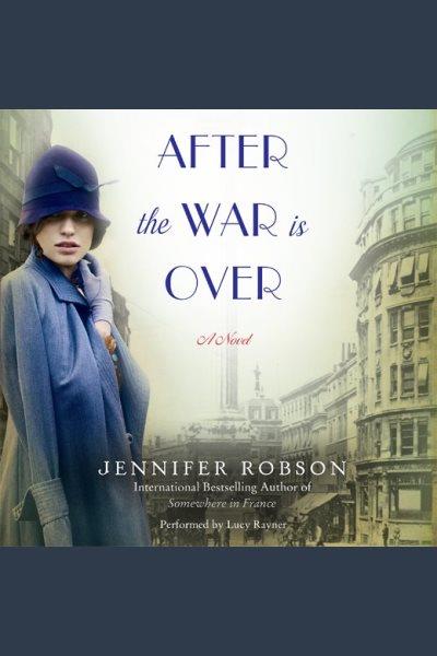 After the war is over : a novel / Jennifer Robson.