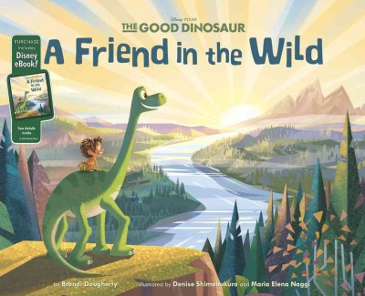 The good dinosaur :  a friend in the wild / by Brandi Dougherty ; illustrated by Denise Shimabukuro and Maria Elena Naggi.