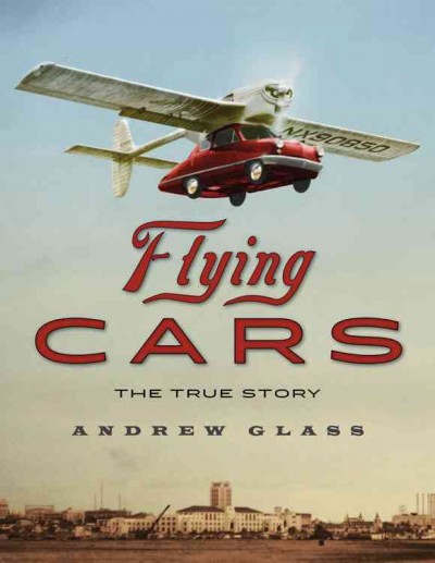 Flying cars : the true story  by Andrew Glass.