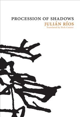 Procession of shadows : the novel of Tamoga / Julián Ríos ; translated by Nick Caistor ; with a forword by the author.