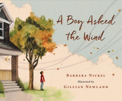 A boy asked the wind / Barbara Nickel ; illustrator, Gillian Newland.
