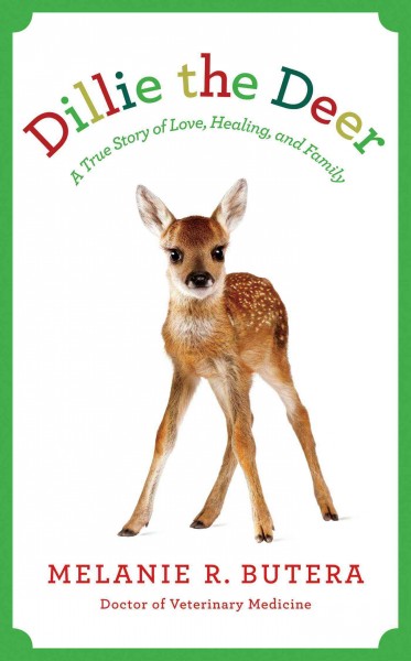Dillie the deer : a true story of love, healing and family / Melanie R. Butera ; with Diane Reverand.