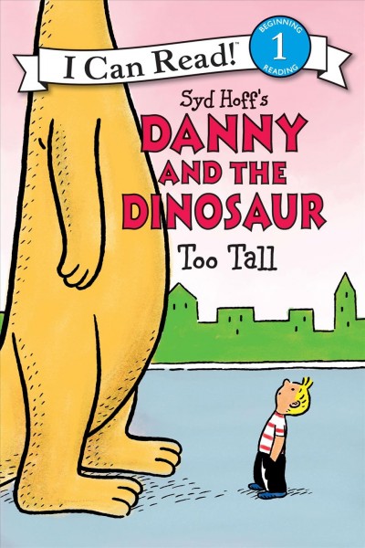 Syd Hoff's Danny and the dinosaur : too tall / written by Bruce Hale ; illustrated in the style of Syd Hoff by David Cutting.