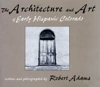 The architecture and art of early Hispanic Colorado [electronic resource] / written and photographed by Robert Adams.