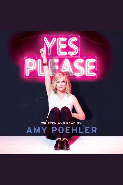 Yes please [electronic resource] / Amy Poehler..