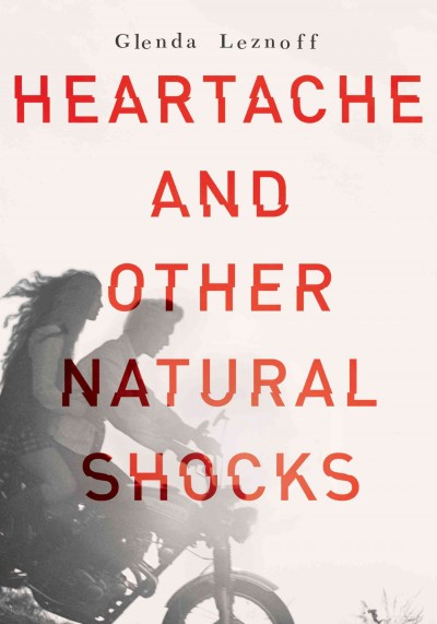 Heartache and other natural shocks / [written by] Glenda Leznoff.