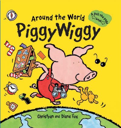 Around the world Piggy Wiggy / Christyan and Diane Fox.
