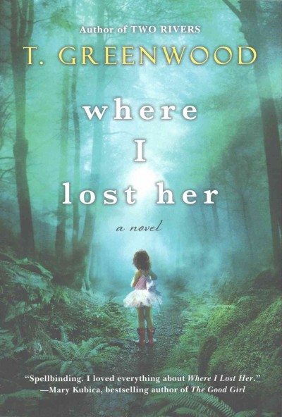 Where I lost her : a novel / T. Greenwood.