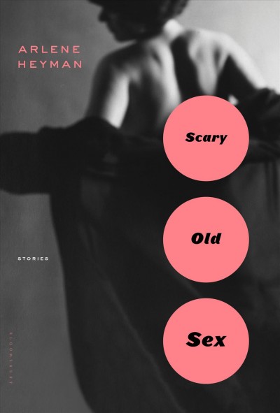 Scary old sex : stories / Arlene Heyman.