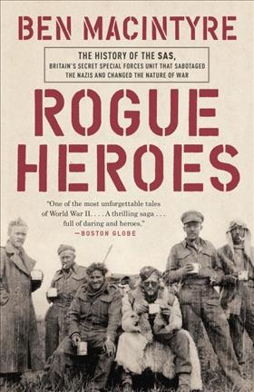 Rogue heroes : a history of the SAS, Britain's secret special forces unit that sabotaged the Nazis and changed the nature of war / Ben MacIntyre.