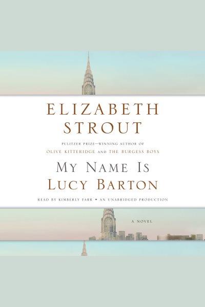 My name is lucy barton [electronic resource] : A Novel. Elizabeth Strout.