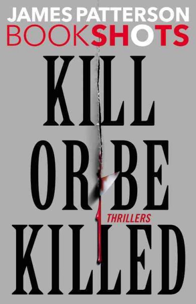 Kill or be killed : thrillers / James Patterson.