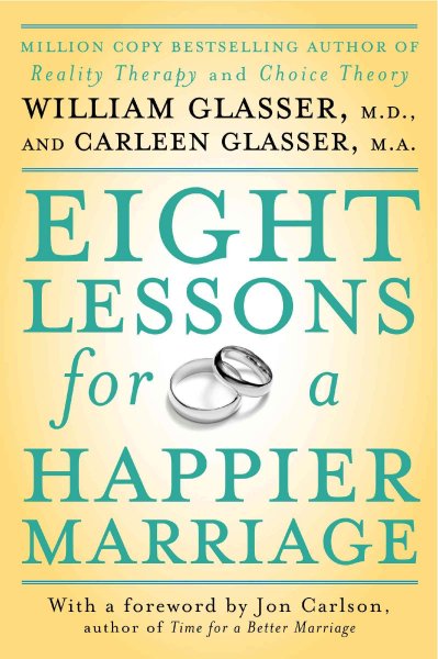 Eight lessons for a happier marriage / William Glasser and Carleen Glasser.