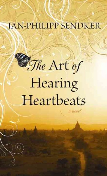 The art of hearing heartbeats : a novel / Jan-Philipp Sendker ; translated from the German by Kevin Wiliarty.
