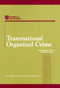 Transnational Organized Crime : Summary of a Workshop / Committee on Law and Justice, Commission on Behavioral and Social Sciences and Education, National Research Council ; Peter Reuter and Carol Petrie, Editors.