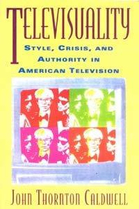 Televisuality : style, crisis, and authority in American television / John Thornton Caldwell.