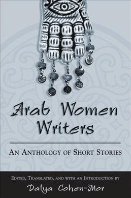 Arab women writers : an anthology of short stories / edited, translated, and with an introduction by Dalya Cohen-Mor.