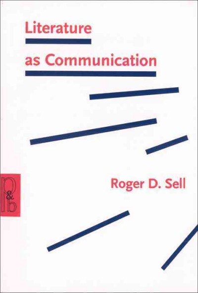 Literature as communication : the foundations of mediating criticism / Roger D. Sell.