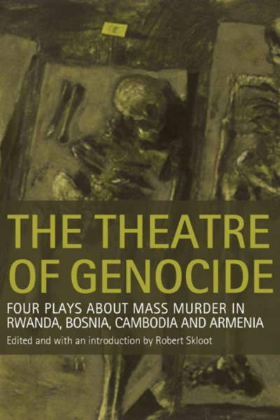 The theatre of genocide : four plays about mass murder in Rwanda, Bosnia, Cambodia, and Armenia / edited by Robert Skloot.