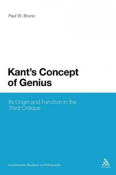 Kant's concept of genius : its origin and function in the third 'critique' / Paul W. Bruno.