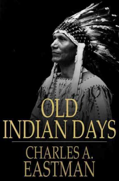 Old Indian days / Charles A. Eastman.