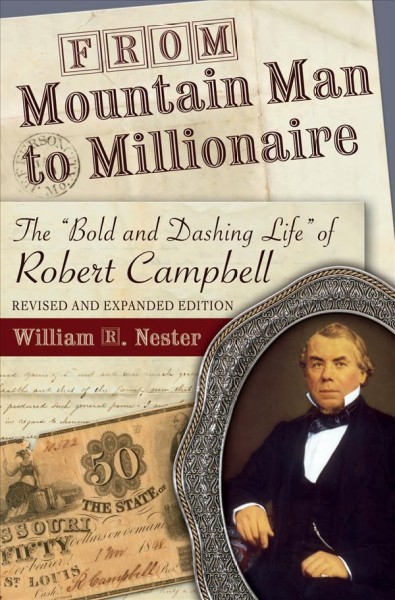 From mountain man to millionaire : the "bold and dashing life" of Robert Campbell / William R. Nester.