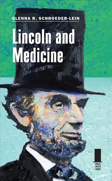 Lincoln and medicine / Glenna R. Schroeder-Lein.