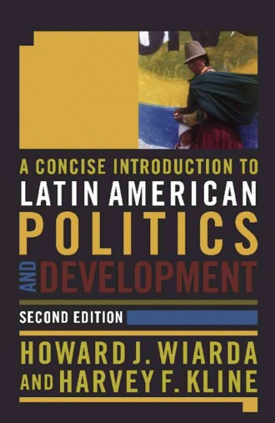 A concise introduction to Latin American politics and development / edited by Howard J. Wiarda, Harvey F. Kline.