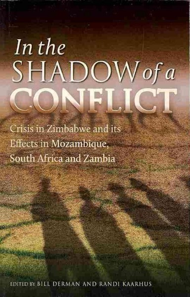 In the shadow of a conflict : crisis in Zimbabwe and Its effects in Mozambique, South Africa and Zambia / edited by Bill Derman and Randi Kaarhus.
