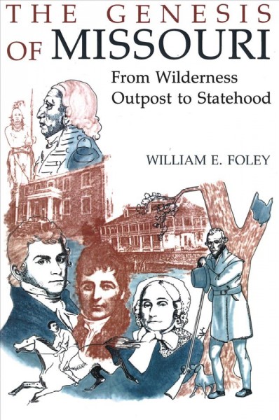 The genesis of Missouri : from wilderness outpost to statehood / William E. Foley.