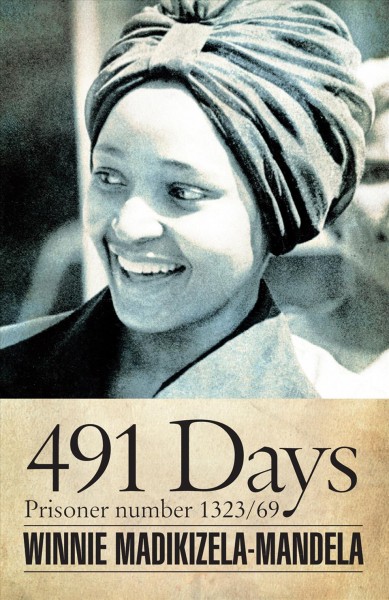 491 days : prisoner number 1323/69 / Winnie Madikizela-Mandela ; Foreword by Ahmed Kathrada.