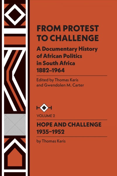 From Protest to Challenge, Vol. 2: A Documentary History of African Politics in South Africa, 1882-1964: Hope and Challenge, 1935-1952.