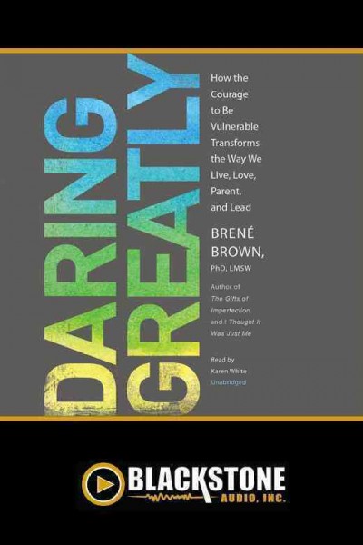 Daring greatly : how the courage to be vulnerable transforms the way we live, love, parent, and lead / Brené Brown.