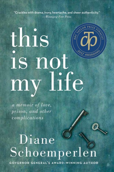 This is not my life : the story of my prison years / Diane Schoemperlen.