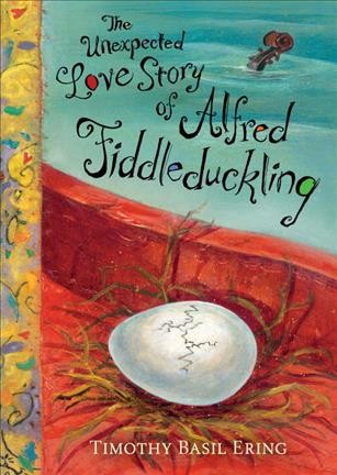 The unexpected love story of Alfred Fiddleduckling / Timothy Basil Ering.