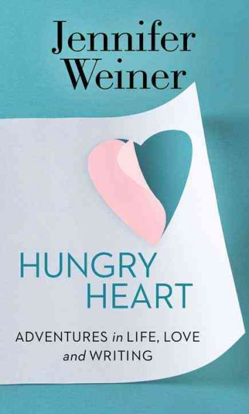 Hungry heart : adventures in life, love, and writing / Jennifer Weiner.